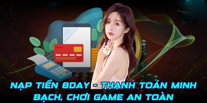 Các điều nên biết khi thực hiện nạp tiền 8DAY